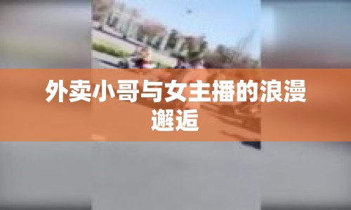 外賣(mài)小哥與女主播的浪漫邂逅