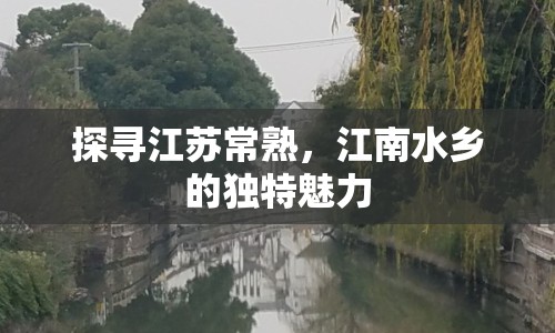 探尋江蘇常熟，江南水鄉(xiāng)的獨(dú)特魅力