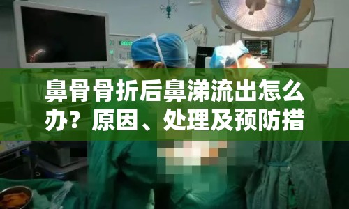 鼻骨骨折后鼻涕流出怎么辦？原因、處理及預防措施全解析