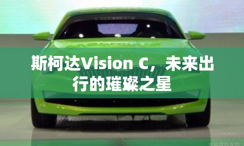 斯柯達(dá)Vision C，未來(lái)出行的璀璨之星