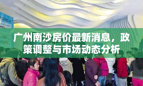 廣州南沙房價最新消息，政策調(diào)整與市場動態(tài)分析