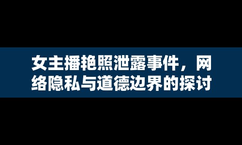 女主播艷照泄露事件，網(wǎng)絡(luò)隱私與道德邊界的探討