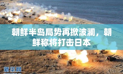 朝鮮半島局勢再掀波瀾，朝鮮稱將打擊日本