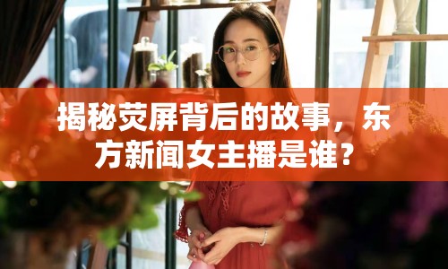 揭秘熒屏背后的故事，東方新聞女主播是誰？