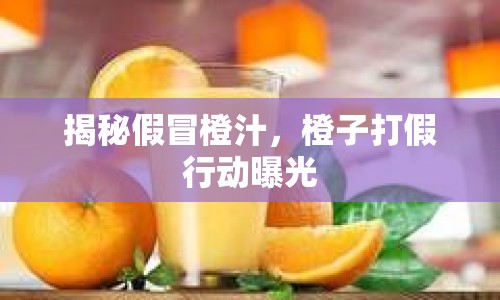 揭秘假冒橙汁，橙子打假行動(dòng)曝光