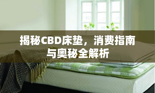 揭秘CBD床墊，消費(fèi)指南與奧秘全解析