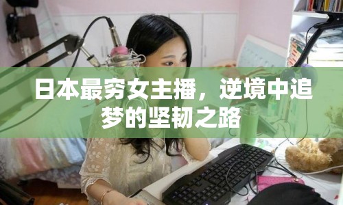 日本最窮女主播，逆境中追夢的堅(jiān)韌之路