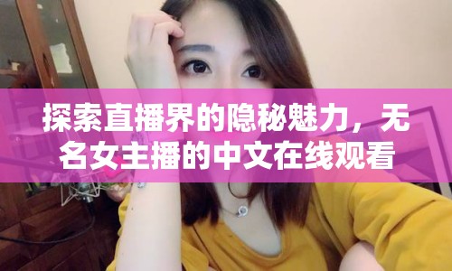 探索直播界的隱秘魅力，無(wú)名女主播的中文在線觀看之旅