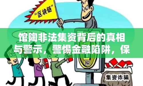 館陶非法集資背后的真相與警示，警惕金融陷阱，保護(hù)財(cái)產(chǎn)安全