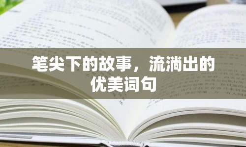 筆尖下的故事，流淌出的優(yōu)美詞句