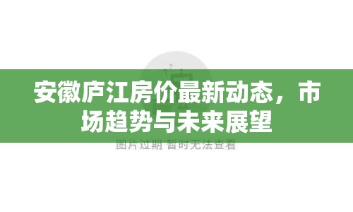 安徽廬江房?jī)r(jià)最新動(dòng)態(tài)，市場(chǎng)趨勢(shì)與未來展望