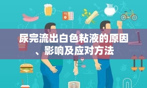 尿完流出白色粘液的原因、影響及應(yīng)對(duì)方法