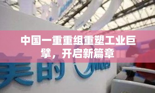 中國一重重組重塑工業(yè)巨擘，開啟新篇章