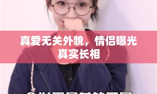 真愛無關(guān)外貌，情侶曝光真實長相