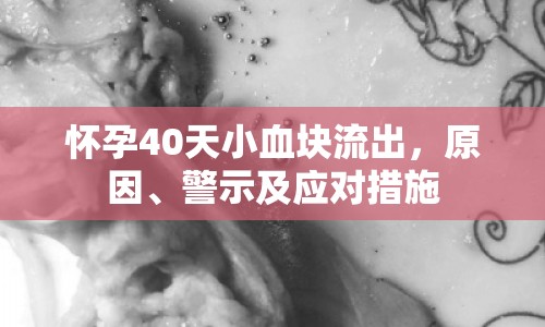 懷孕40天小血塊流出，原因、警示及應(yīng)對(duì)措施