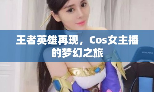 王者英雄再現(xiàn)，Cos女主播的夢幻之旅