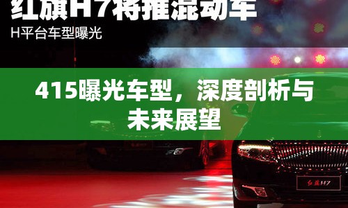 415曝光車型，深度剖析與未來展望