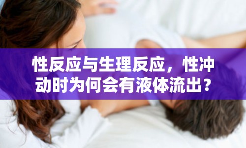 性反應(yīng)與生理反應(yīng)，性沖動時為何會有液體流出？