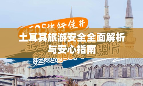 土耳其旅游安全全面解析與安心指南