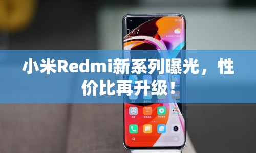 小米Redmi新系列曝光，性價比再升級！