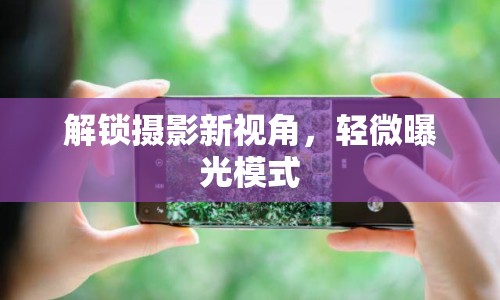 解鎖攝影新視角，輕微曝光模式