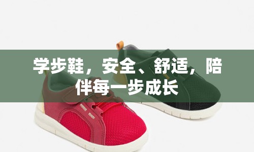 學(xué)步鞋，安全、舒適，陪伴每一步成長(zhǎng)