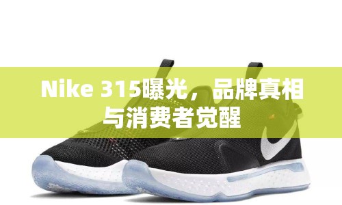 Nike 315曝光，品牌真相與消費者覺醒