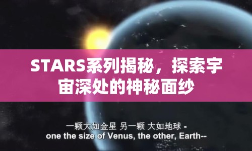 STARS系列揭秘，探索宇宙深處的神秘面紗