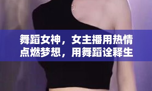 舞蹈女神，女主播用熱情點燃夢想，用舞蹈詮釋生活