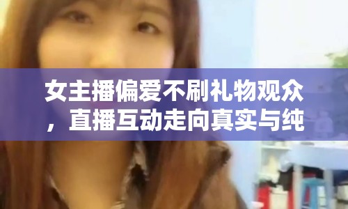 女主播偏愛不刷禮物觀眾，直播互動走向真實與純粹