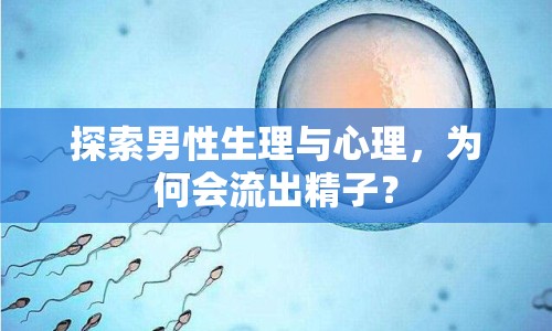 探索男性生理與心理，為何會流出精子？