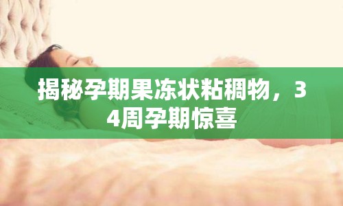 揭秘孕期果凍狀粘稠物，34周孕期驚喜