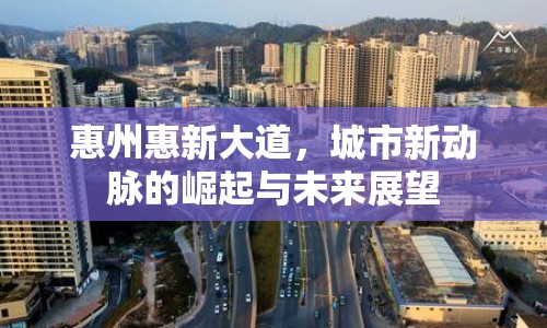 惠州惠新大道，城市新動脈的崛起與未來展望