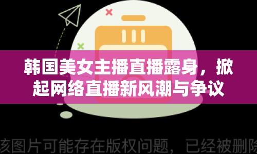 韓國美女主播直播露身，掀起網絡直播新風潮與爭議