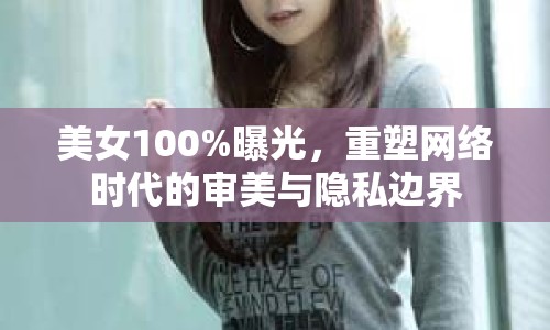 美女100%曝光，重塑網(wǎng)絡(luò)時(shí)代的審美與隱私邊界