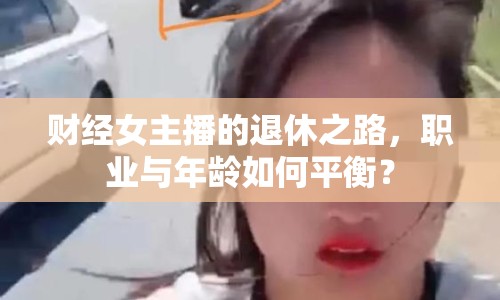 財(cái)經(jīng)女主播的退休之路，職業(yè)與年齡如何平衡？