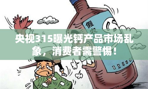 央視315曝光鈣產品市場亂象，消費者需警惕！