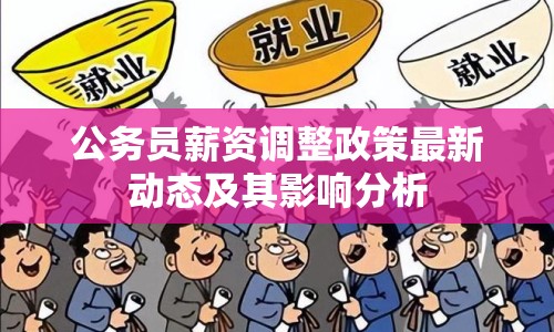 公務(wù)員薪資調(diào)整政策最新動(dòng)態(tài)及其影響分析