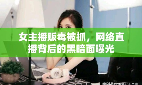 女主播販毒被抓，網絡直播背后的黑暗面曝光