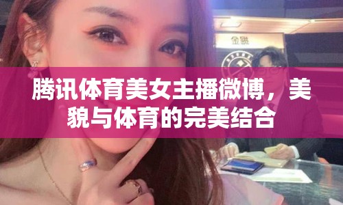 騰訊體育美女主播微博，美貌與體育的完美結(jié)合