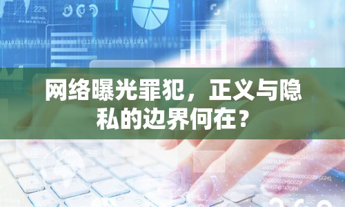 網(wǎng)絡曝光罪犯，正義與隱私的邊界何在？