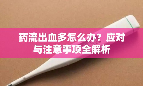 藥流出血多怎么辦？應對與注意事項全解析