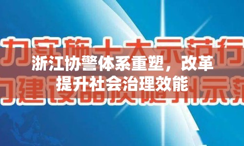 浙江協(xié)警體系重塑，改革提升社會治理效能