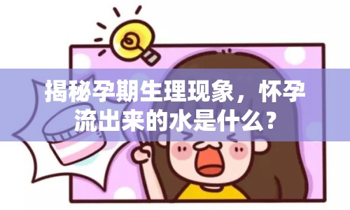 揭秘孕期生理現(xiàn)象，懷孕流出來的水是什么？