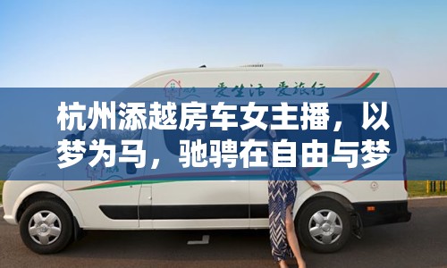 杭州添越房車女主播，以夢為馬，馳騁在自由與夢想的旅途