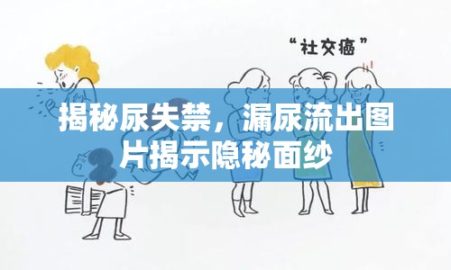 揭秘尿失禁，漏尿流出圖片揭示隱秘面紗