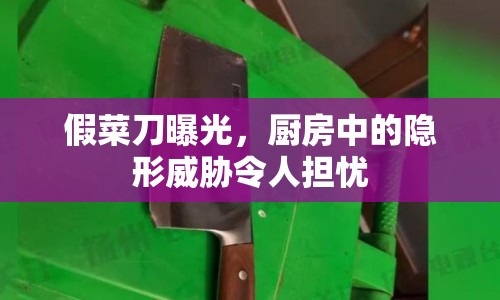 假菜刀曝光，廚房中的隱形威脅令人擔(dān)憂