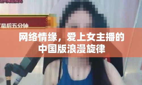 網絡情緣，愛上女主播的中國版浪漫旋律