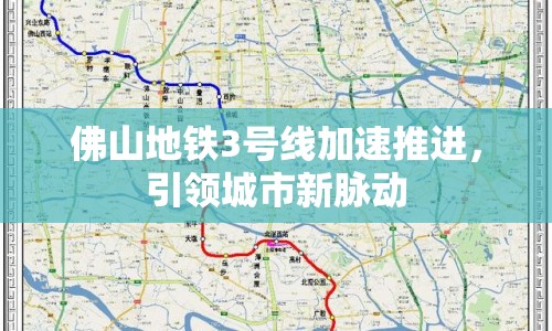 佛山地鐵3號線加速推進，引領(lǐng)城市新脈動