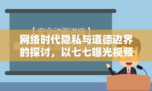 網絡時代隱私與道德邊界的探討，以七七曝光視頻為例